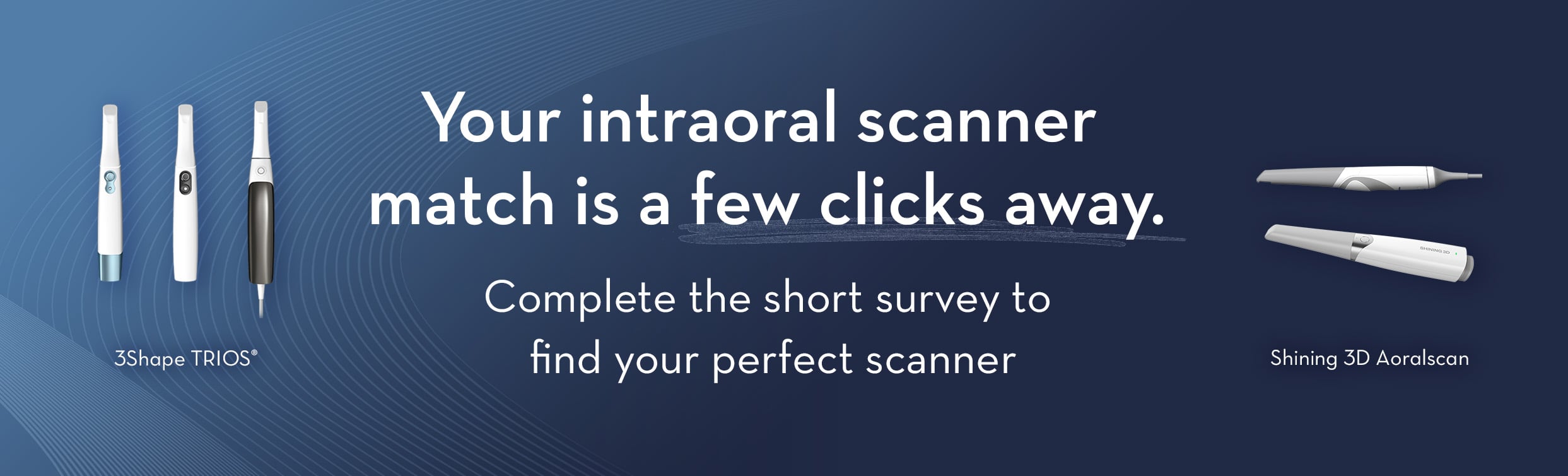 Your intraoral scanner match is just a few clicks away.
